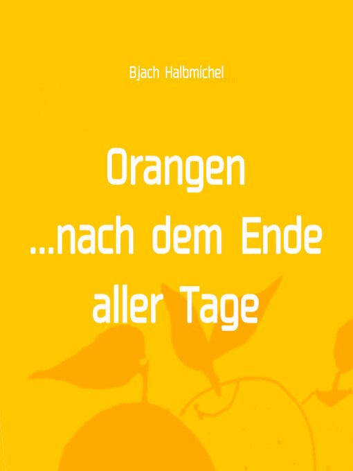 Title details for Orangen nach dem Ende aller Tage by Bjach Halbmichel - Available